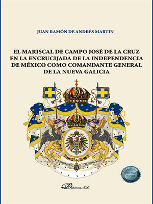 cover image of El Mariscal de Campo José de la Cruz en la encrucijada de la independencia de México como comandante general de la nueva Galicia .